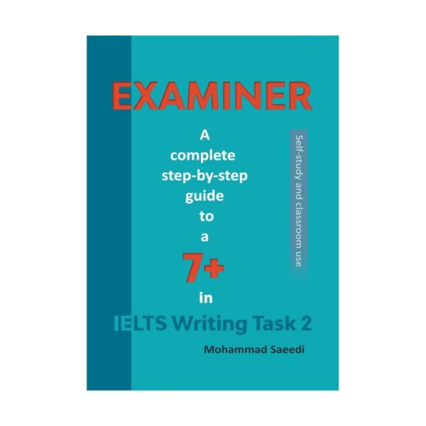 خرید کتاب Examiner A Complete Step-By-Step Guide To a 7+  IELTS Writing Task 2 تالیف محمد سعیدی